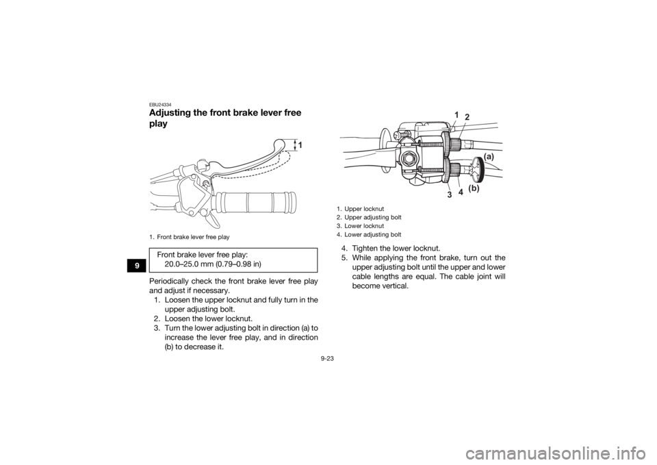YAMAHA YFM90R 2021  Owners Manual 9-23
9
EBU24334Adjusting the front brake lever free 
playPeriodically check the front brake lever free play
and adjust if necessary.1. Loosen the upper locknut and fully turn in the upper adjusting bo
