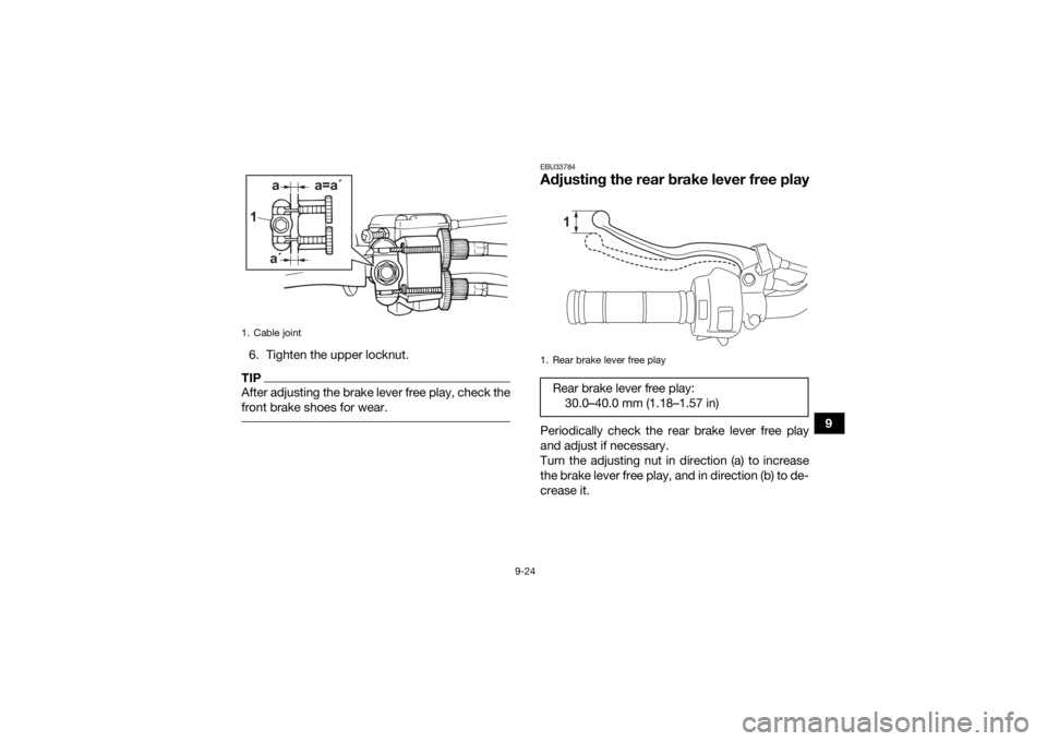 YAMAHA YFM90R 2021  Owners Manual 9-24
9
6. Tighten the upper locknut.
TIPAfter adjusting the brake lever free play, check the
front brake shoes for wear. 
EBU33784Adjusting the rear brake lever free playPeriodically check the rear br