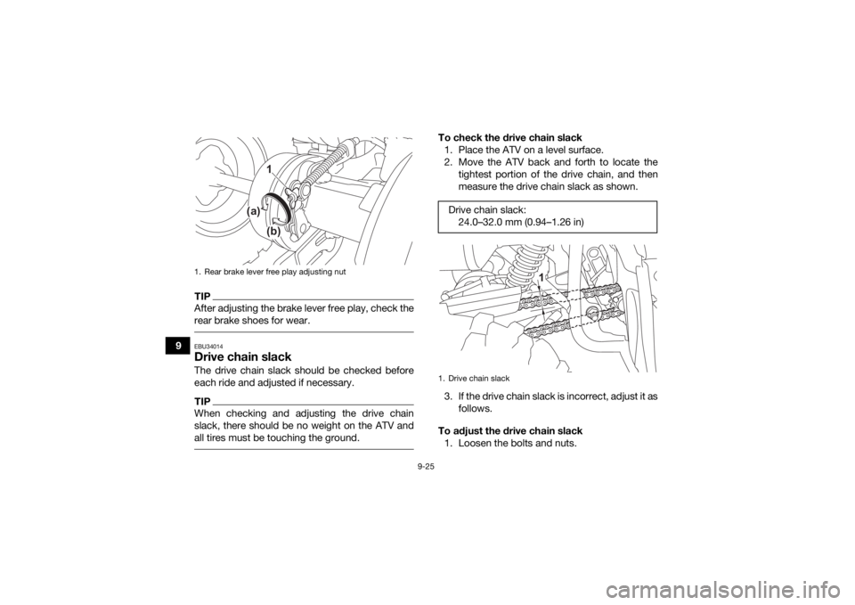 YAMAHA YFM90R 2021  Owners Manual 9-25
9
TIPAfter adjusting the brake lever free play, check the
rear brake shoes for wear. EBU34014Drive chain slackThe drive chain slack should be checked before
each ride and adjusted if necessary.TI