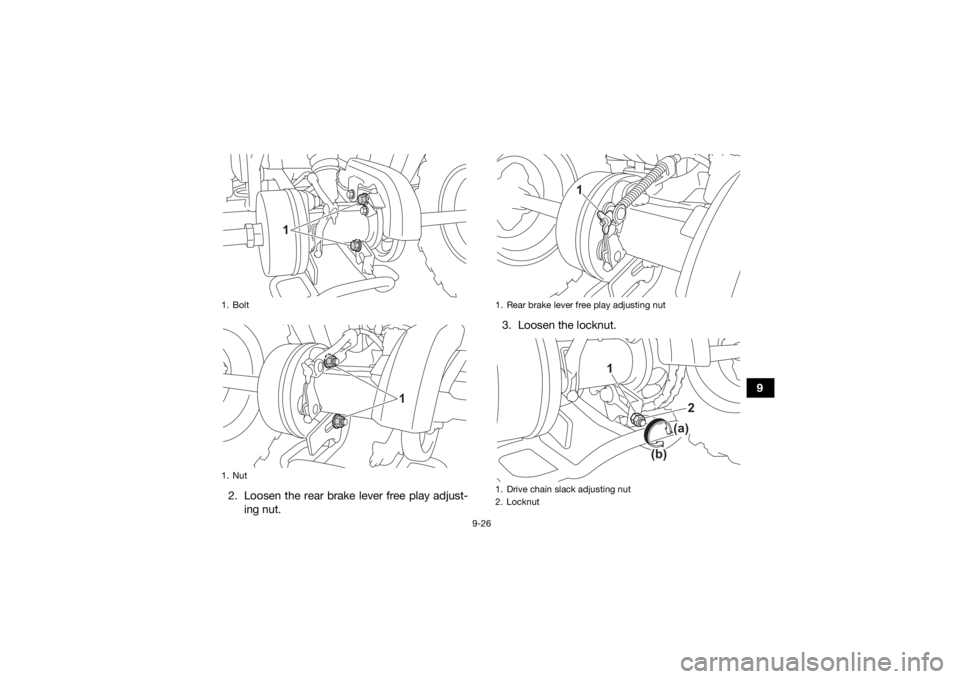 YAMAHA YFM90R 2021  Owners Manual 9-26
9
2. Loosen the rear brake lever free play adjust- ing nut. 3. Loosen the locknut.
1. Bolt
1. Nut
1
1
1. Rear brake lever free play adjusting nut
1. Drive chain slack adjusting nut
2. Locknut
1
1