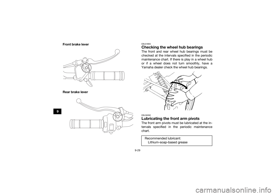YAMAHA YFM90R 2021  Owners Manual 9-29
9Front brake lever
Rear brake lever
EBU24965Checking the wheel hub bearingsThe front and rear wheel hub bearings must be
checked at the intervals specified in the periodic
maintenance chart. If t
