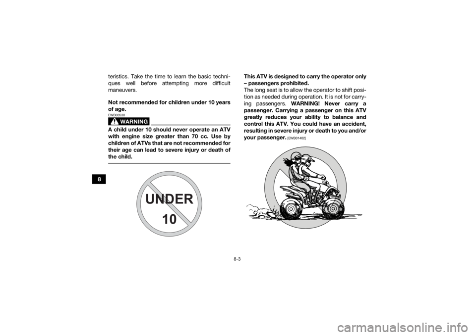 YAMAHA YFM90R 2021  Owners Manual 8-3
8teristics. Take the time to learn the basic techni-
ques well before attempting more difficult
maneuvers. 
Not recommended for children under 10 years
of age.
WARNING
EWB03530A child under 10 sho