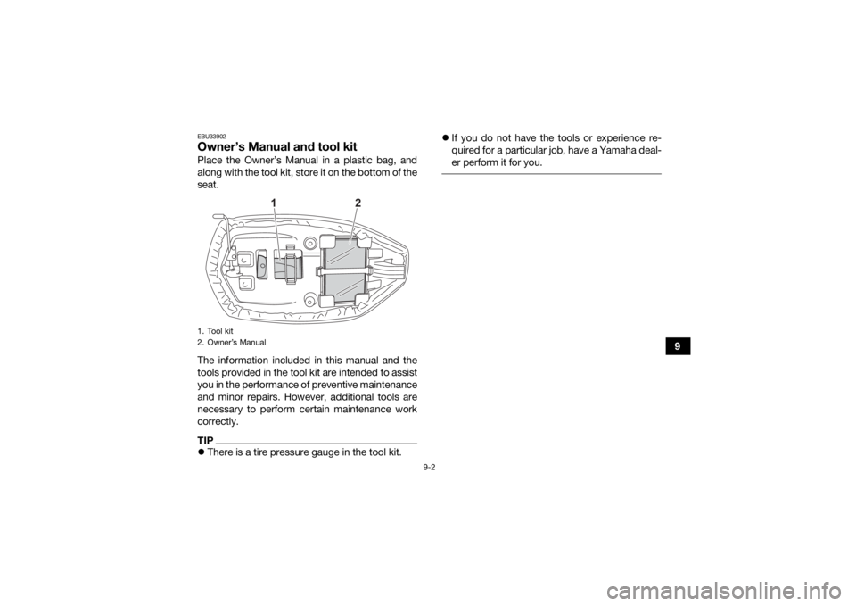 YAMAHA YFM90R 2021  Owners Manual 9-2
9
EBU33902Owner’s Manual and tool kitPlace the Owner’s Manual in a plastic bag, and
along with the tool kit, store it on the bottom of the
seat.
The information included in this manual and the