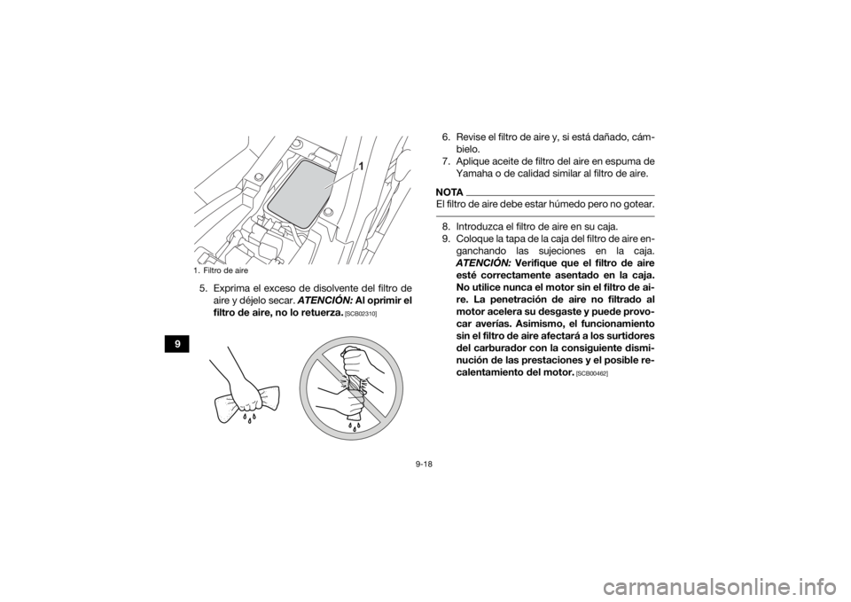 YAMAHA YFM90R 2021  Manuale de Empleo (in Spanish) 9-18
95. Exprima el exceso de disolvente del filtro de
aire y déjelo secar.  ATENCIÓN: Al oprimir el
filtro de aire, no lo retuerza.
 [SCB02310]
6. Revise el filtro de aire y, si está dañado, cám