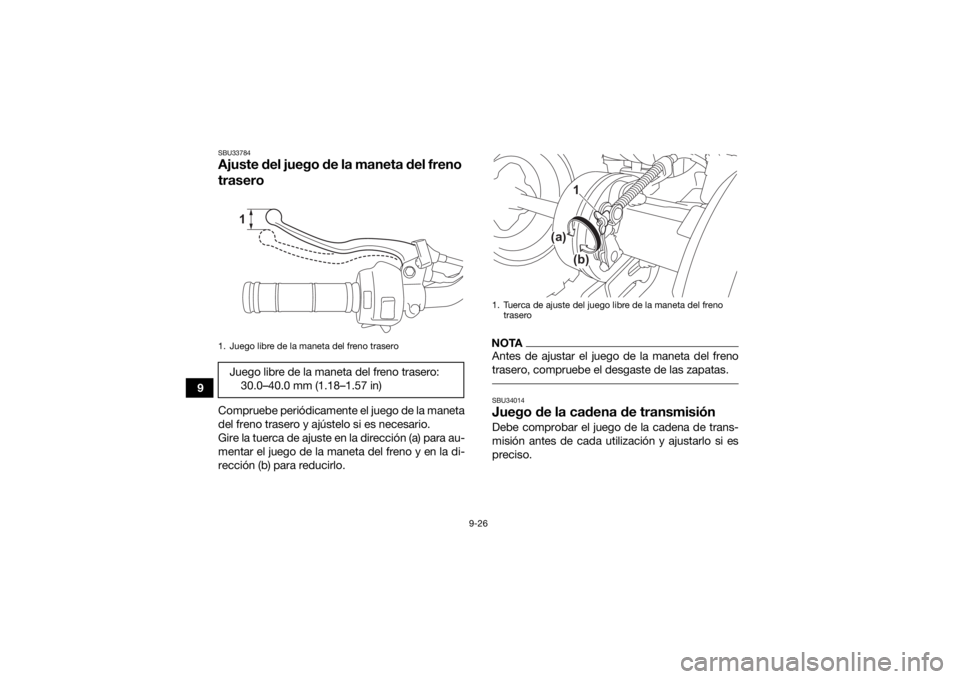 YAMAHA YFM90R 2021  Manuale de Empleo (in Spanish) 9-26
9
SBU33784Ajuste del juego de la maneta del freno 
traseroCompruebe periódicamente el juego de la maneta
del freno trasero y ajústelo si es necesario.
Gire la tuerca de ajuste en la dirección 