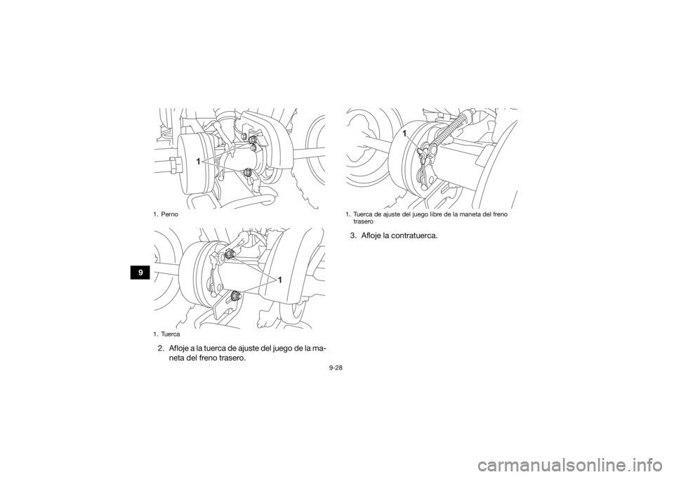 YAMAHA YFM90R 2021  Manuale de Empleo (in Spanish) 9-28
92. Afloje a la tuerca de ajuste del juego de la ma-neta del freno trasero. 3. Afloje la contratuerca.
1. Perno
1. Tuerca
1
1
1. Tuerca de ajuste del juego libre de la maneta del freno 
trasero
1