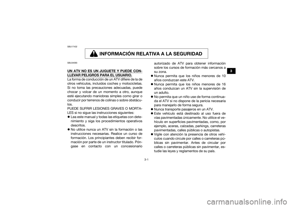 YAMAHA YFM90R 2021 Manuale de Empleo (in Spanish) 3-1
3
SBU17432
INFORMACIÓN RELATIVA A LA SEGURIDAD
INFORMACIÓN RELATIVA A LA SEGURIDAD
SBU34093UN ATV NO ES UN JUGUETE Y PUEDE CON-LLEVAR PELIGROS PARA EL USUARIO.La forma de conducción de un ATV YAMAHA YFM90R 2021 Manuale de Empleo (in Spanish) 3-1
3
SBU17432
INFORMACIÓN RELATIVA A LA SEGURIDAD
INFORMACIÓN RELATIVA A LA SEGURIDAD
SBU34093UN ATV NO ES UN JUGUETE Y PUEDE CON-LLEVAR PELIGROS PARA EL USUARIO.La forma de conducción de un ATV