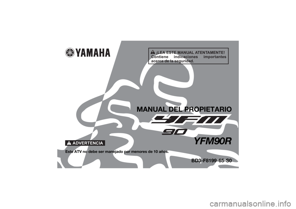 YAMAHA YFM90R 2021  Manuale de Empleo (in Spanish) ¡LEA ESTE MANUAL ATENTAMENTE!
Contiene  indicaciones  importantes 
acerca de la seguridad.
ADVERTENCIA
MANUAL DEL PROPIETARIO
YFM90R
Este ATV no debe ser manejado por menores de 10 años.
BD3-F8199-6
