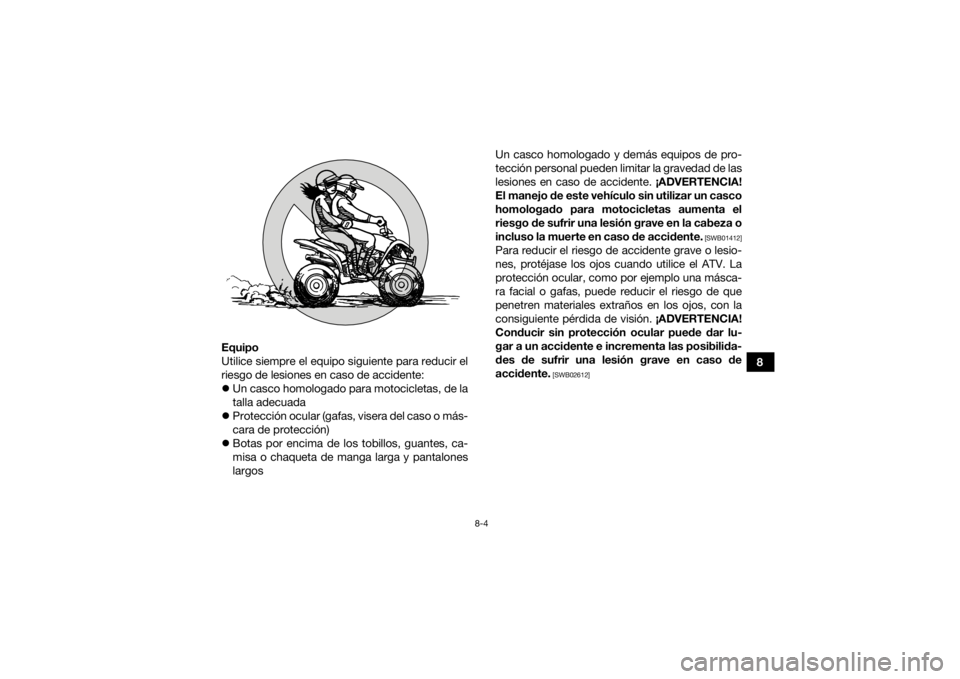 YAMAHA YFM90R 2021 Manuale de Empleo (in Spanish) 8-4
8
Equipo
Utilice siempre el equipo siguiente para reducir el
riesgo de lesiones en caso de accidente:
Un casco homologado para motocicletas, de la
talla adecuada
Protección ocular (gafas, YAMAHA YFM90R 2021 Manuale de Empleo (in Spanish) 8-4
8
Equipo
Utilice siempre el equipo siguiente para reducir el
riesgo de lesiones en caso de accidente:
Un casco homologado para motocicletas, de la
talla adecuada
Protección ocular (gafas,