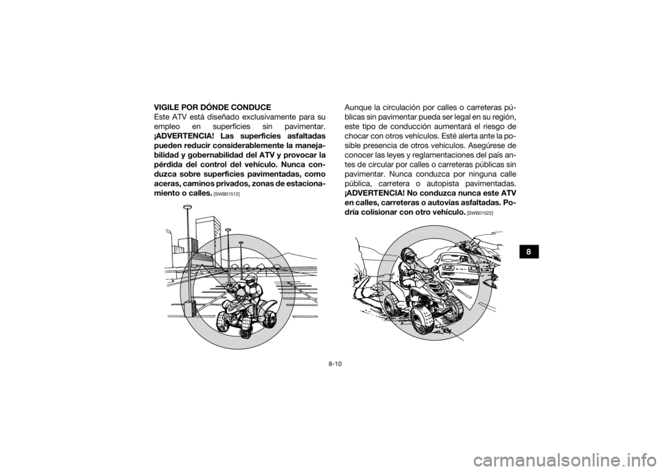 YAMAHA YFM90R 2021 Manuale de Empleo (in Spanish) 8-10
8
VIGILE POR DÓNDE CONDUCE
Este ATV está diseñado exclusivamente para su
empleo en superficies sin pavimentar.
¡ADVERTENCIA! Las superficies asfaltadas pueden reducir considerablemente la man YAMAHA YFM90R 2021 Manuale de Empleo (in Spanish) 8-10
8
VIGILE POR DÓNDE CONDUCE
Este ATV está diseñado exclusivamente para su
empleo en superficies sin pavimentar.
¡ADVERTENCIA! Las superficies asfaltadas pueden reducir considerablemente la man