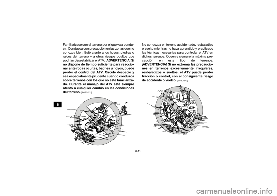 YAMAHA YFM90R 2021 Manuale de Empleo (in Spanish) 8-11
8Familiarícese con el terreno por el que va a condu-
cir. Conduzca con precaución en las zonas que no
conozca bien. Esté atento a los hoyos, piedras o
raíces del terreno y a otros riesgos ocu YAMAHA YFM90R 2021 Manuale de Empleo (in Spanish) 8-11
8Familiarícese con el terreno por el que va a condu-
cir. Conduzca con precaución en las zonas que no
conozca bien. Esté atento a los hoyos, piedras o
raíces del terreno y a otros riesgos ocu