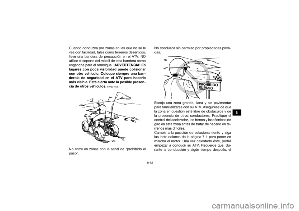 YAMAHA YFM90R 2021 Manuale de Empleo (in Spanish) 8-12
8
Cuando conduzca por zonas en las que no se le
vea con facilidad, tales como terrenos desérticos,
lleve una bandera de precaución en el ATV. NO
utilice el soporte del mástil de esta bandera c YAMAHA YFM90R 2021 Manuale de Empleo (in Spanish) 8-12
8
Cuando conduzca por zonas en las que no se le
vea con facilidad, tales como terrenos desérticos,
lleve una bandera de precaución en el ATV. NO
utilice el soporte del mástil de esta bandera c