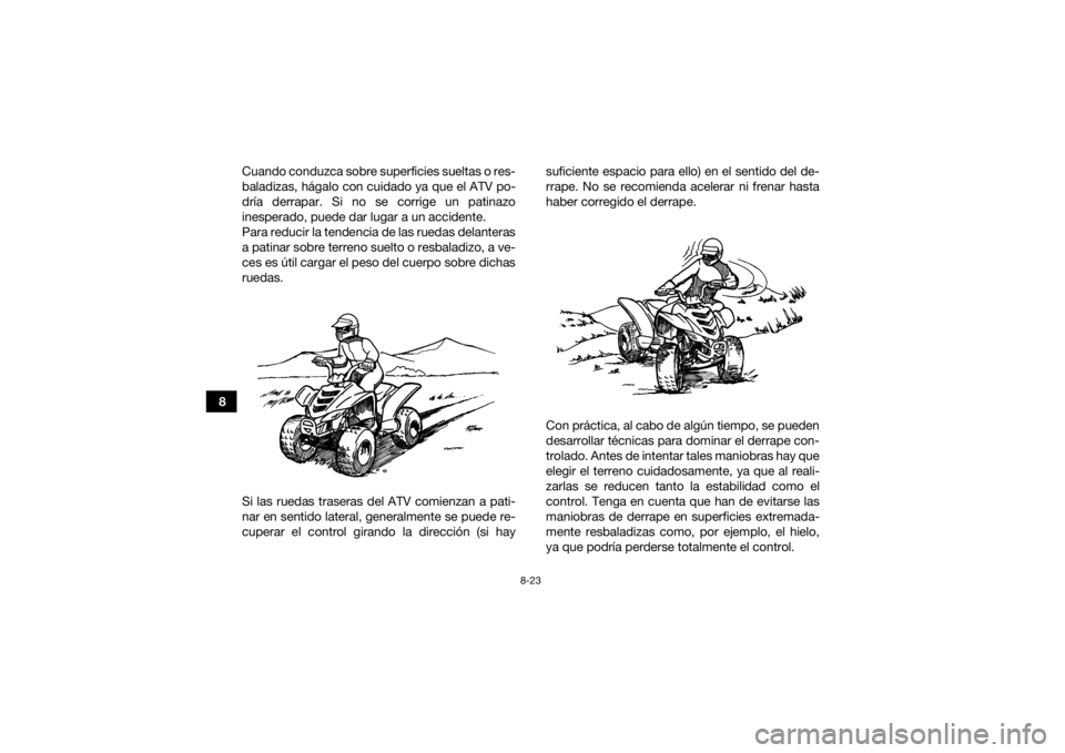 YAMAHA YFM90R 2021 Manuale de Empleo (in Spanish) 8-23
8Cuando conduzca sobre superficies sueltas o res-
baladizas, hágalo con cuidado ya que el ATV po-
dría derrapar. Si no se corrige un patinazo
inesperado, puede dar lugar a un accidente.
Para re YAMAHA YFM90R 2021 Manuale de Empleo (in Spanish) 8-23
8Cuando conduzca sobre superficies sueltas o res-
baladizas, hágalo con cuidado ya que el ATV po-
dría derrapar. Si no se corrige un patinazo
inesperado, puede dar lugar a un accidente.
Para re