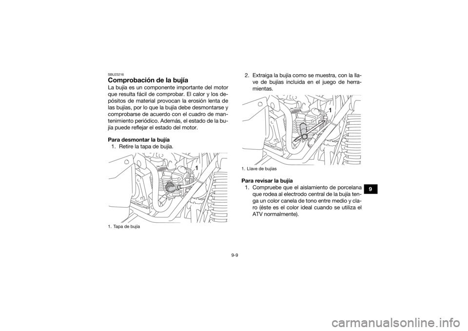 YAMAHA YFM90R 2021  Manuale de Empleo (in Spanish) 9-9
9
SBU23216Comprobación de la bujíaLa bujía es un componente importante del motor
que resulta fácil de comprobar. El calor y los de-
pósitos de material provocan la erosión lenta de
las bují