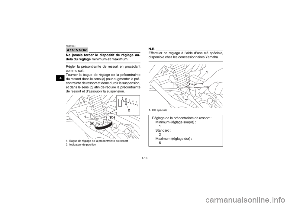 YAMAHA YFM90R 2020  Notices Demploi (in French) 4-16
4
ATTENTIONFCB01091Ne jamais forcer le dispositif de réglage au-
delà du réglage minimum et maximum. Régler la précontrainte de ressort en procédant
comme suit.
Tourner la bague de réglage