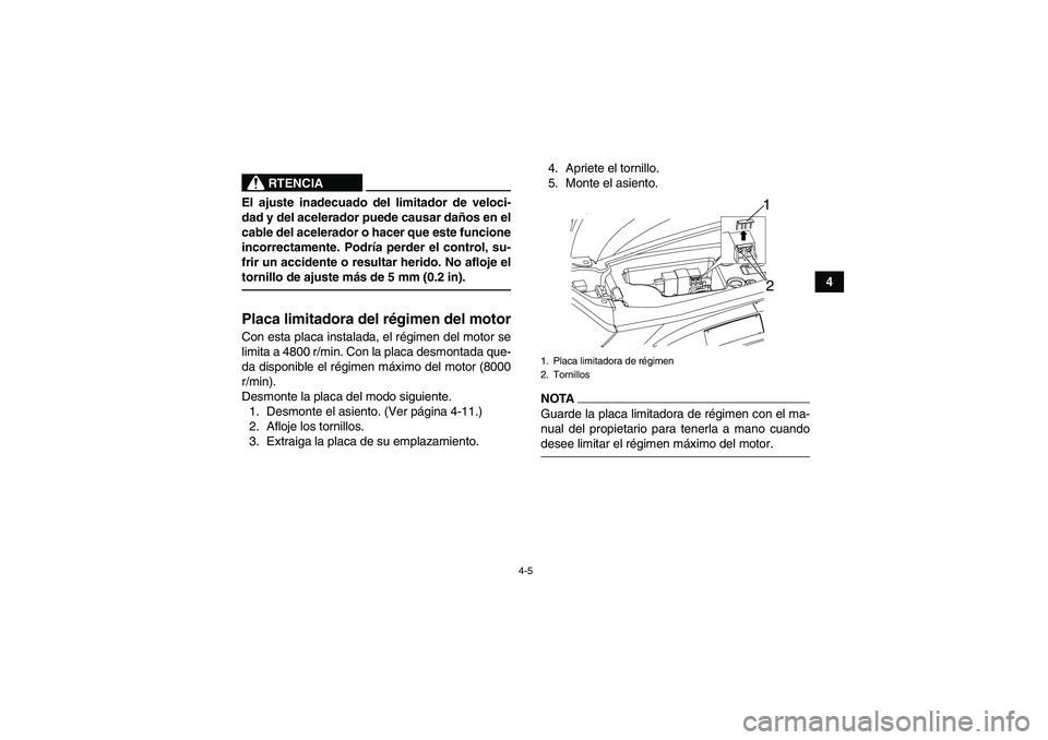 YAMAHA YFM90R 2009  Manuale de Empleo (in Spanish) 4-5
4
 
RTENCIA
El ajuste inadecuado del limitador de veloci-
dad y del acelerador puede causar daños en el
cable del acelerador o hacer que este funcione
incorrectamente. Podr ía perder el control,