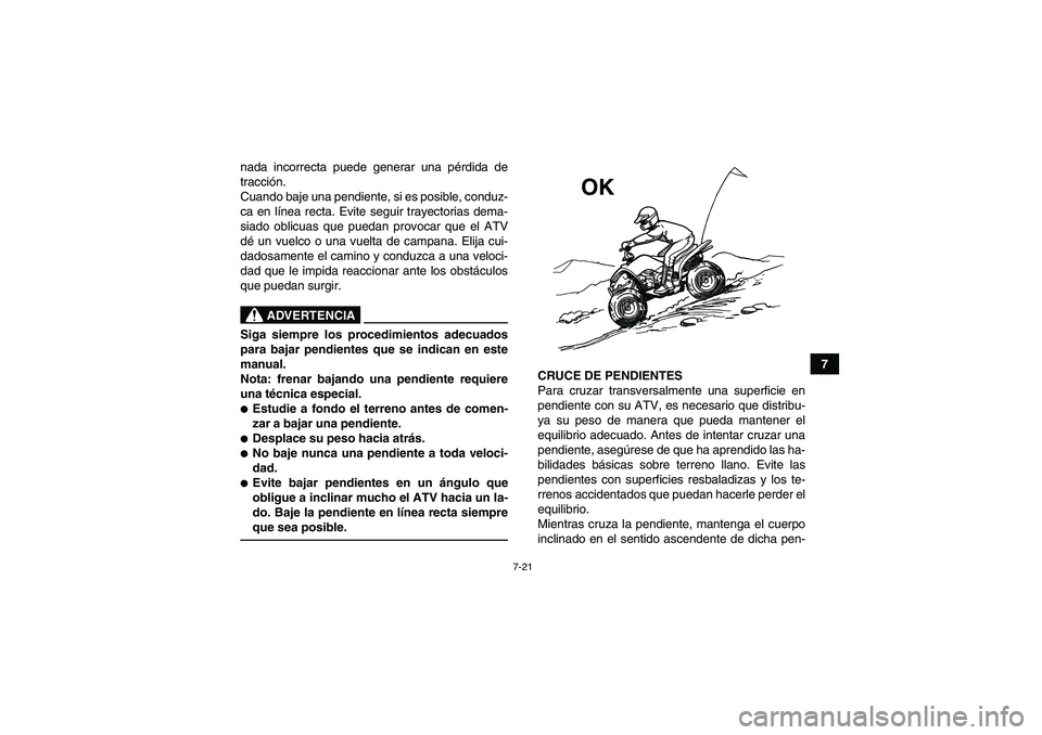 YAMAHA YFM90R 2009 Manuale de Empleo (in Spanish) 7-21
7
nada incorrecta puede generar una pé
rdida de
tracci ón.
Cuando baje una pendiente, si es posible, conduz-
ca en l ínea recta. Evite seguir trayectorias dema-
siado oblicuas que puedan prov YAMAHA YFM90R 2009 Manuale de Empleo (in Spanish) 7-21
7
nada incorrecta puede generar una pé
rdida de
tracci ón.
Cuando baje una pendiente, si es posible, conduz-
ca en l ínea recta. Evite seguir trayectorias dema-
siado oblicuas que puedan prov