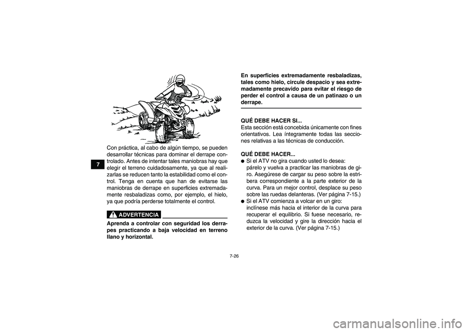 YAMAHA YFM90R 2009 Manuale de Empleo (in Spanish) 7-26
7Con pr
áctica, al cabo de alg ún tiempo, se pueden
desarrollar t écnicas para dominar el derrape con-
trolado. Antes de intentar tales maniobras hay que
elegir el terreno cuidadosamente, ya q YAMAHA YFM90R 2009 Manuale de Empleo (in Spanish) 7-26
7Con pr
áctica, al cabo de alg ún tiempo, se pueden
desarrollar t écnicas para dominar el derrape con-
trolado. Antes de intentar tales maniobras hay que
elegir el terreno cuidadosamente, ya q