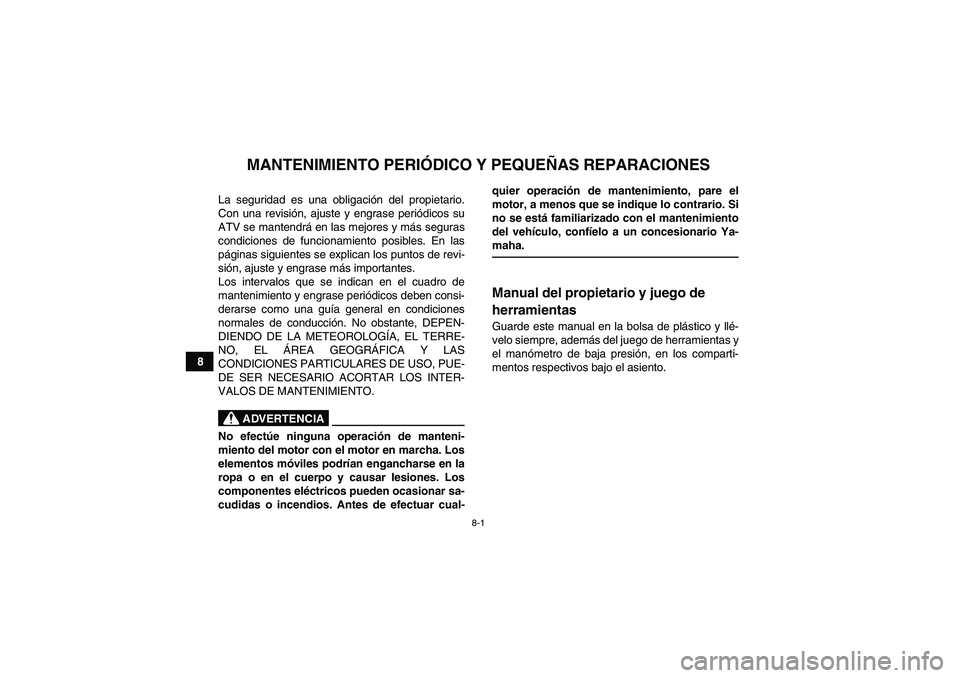YAMAHA YFM90R 2009 Manuale de Empleo (in Spanish) 8-1
8
MANTENIMIENTO PERIÓDICO Y PEQUEÑAS REPARACIONES
La seguridad es una obligaci ón del propietario.
Con una revisi ón, ajuste y engrase peri ódicos su
ATV se mantendr á en las mejores y m YAMAHA YFM90R 2009 Manuale de Empleo (in Spanish) 8-1
8
MANTENIMIENTO PERIÓDICO Y PEQUEÑAS REPARACIONES
La seguridad es una obligaci ón del propietario.
Con una revisi ón, ajuste y engrase peri ódicos su
ATV se mantendr á en las mejores y m