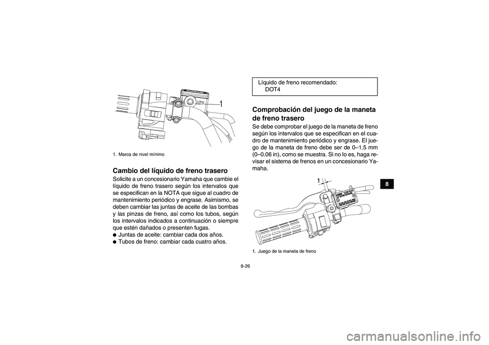 YAMAHA YFM90R 2009 Manuale de Empleo (in Spanish) 8-26
8
Cambio del líquido de freno traseroSolicite a un concesionario Yamaha que cambie el
líquido de freno trasero según los intervalos que
se especifican en la NOTA que sigue al cuadro de
manteni YAMAHA YFM90R 2009 Manuale de Empleo (in Spanish) 8-26
8
Cambio del líquido de freno traseroSolicite a un concesionario Yamaha que cambie el
líquido de freno trasero según los intervalos que
se especifican en la NOTA que sigue al cuadro de
manteni