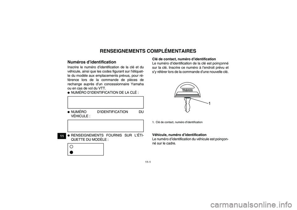 YAMAHA YFM90R 2009  Notices Demploi (in French) 11-1
11
         
RENSEIGNEMENTS COMPLÉMENTAIRES
         Numéros d ’identificationInscrire le num éro d ’identification de la cl é et du
v é hicule, ainsi que les codes figurant sur l ’ét