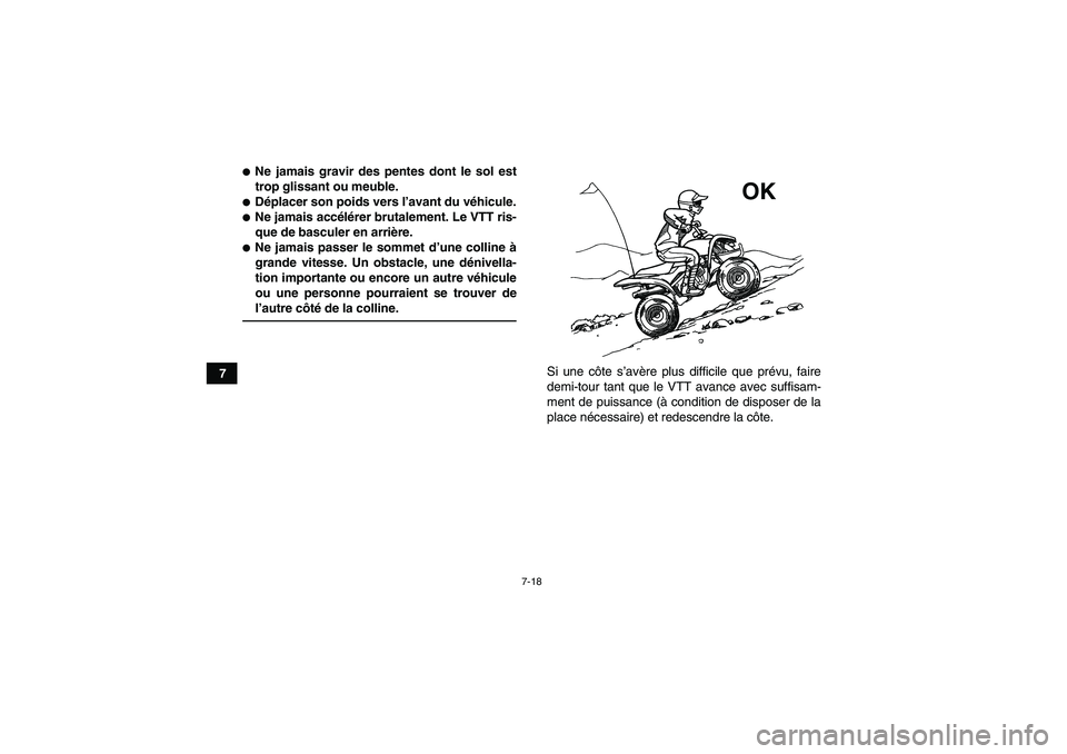 YAMAHA YFM90R 2009  Notices Demploi (in French) 7-18
7
Ne jamais gravir des pentes dont le sol esttrop glissant ou meuble.D éplacer son poids vers l ’avant du v éhicule.Ne jamais acc élé rer brutalement. Le VTT ris-
que de basculer en arri