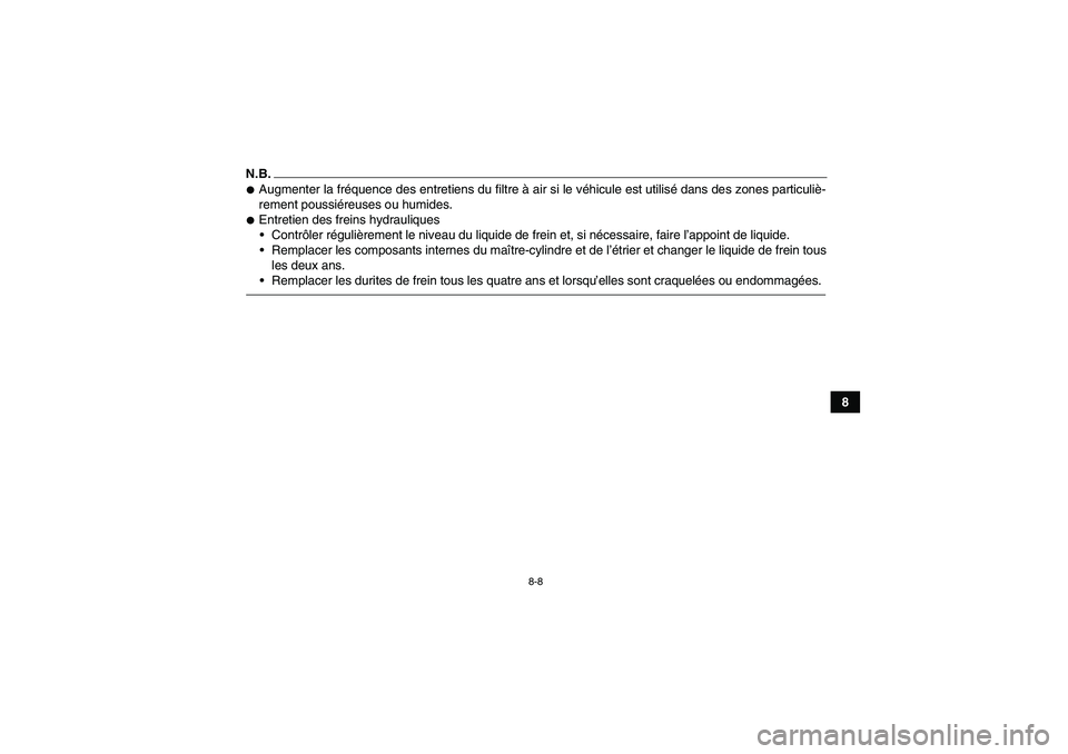 YAMAHA YFM90R 2009  Notices Demploi (in French) 8-8
8
U43D60F0.book  Page 8  Thursday, May 29, 2008  10:31 PMN.B.
Augmenter la fréquence des entretiens du filtre à air si le véhicule est utilisé dans des zones particuliè-
rement poussiéreuses