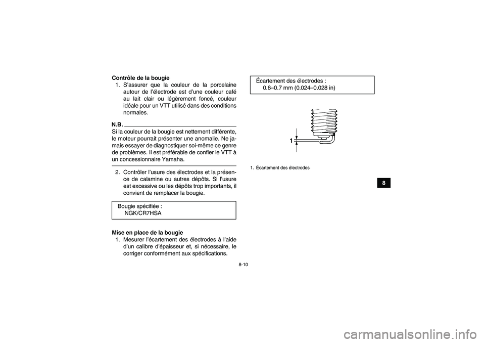 YAMAHA YFM90R 2009  Notices Demploi (in French) 8-10
8
Contr
ôle de la bougie
1. S ’assurer que la couleur de la porcelaine
autour de l ’électrode est d’ une couleur caf é
au lait clair ou l ég èrement fonc é, couleur
id éale pour un V