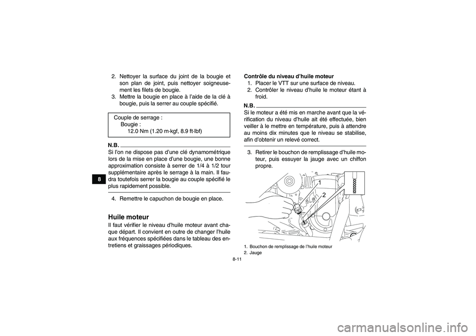 YAMAHA YFM90R 2009  Notices Demploi (in French) 8-11
82. Nettoyer la surface du joint de la bougie et
son plan de joint, puis nettoyer soigneuse-
ment les filets de bougie.
3. Mettre la bougie en place à  l’aide de la cl é à
bougie, puis la se