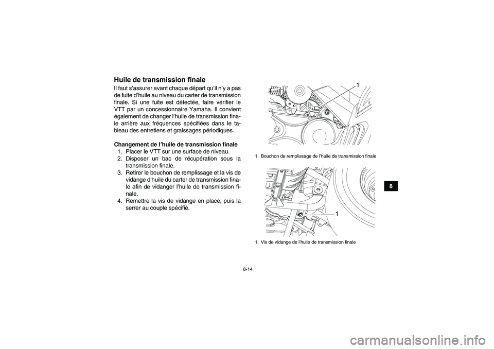 YAMAHA YFM90R 2009  Notices Demploi (in French) 8-14
8
Huile de transmission finaleIl faut s’assurer avant chaque d épart qu’ il n’y a pas
de fuite d’ huile au niveau du carter de transmission
finale. Si une fuite est d étect ée, faire v