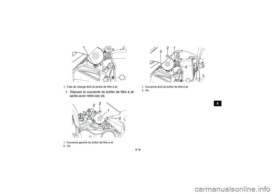 YAMAHA YFM90R 2009  Notices Demploi (in French) 8-16
8
1. D
époser le couvercle du bo îtier de filtre à  air
apr ès avoir retiré  ses vis.
1. Tube de vidange droit du bo îtier de filtre  à air
1. Couvercle gauche du bo îtier de filtre  à a