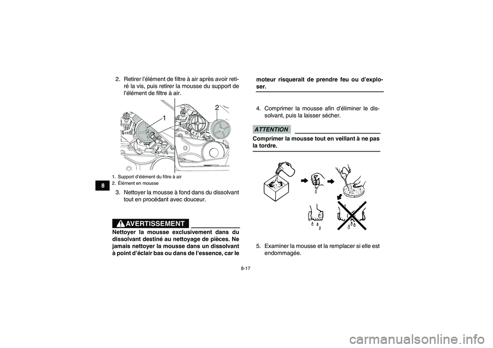 YAMAHA YFM90R 2009  Notices Demploi (in French) 8-17
82. Retirer l’élément de filtre à air après avoir reti-
ré la vis, puis retirer la mousse du support de
l’élément de filtre à air.
3. Nettoyer la mousse à fond dans du dissolvant tou