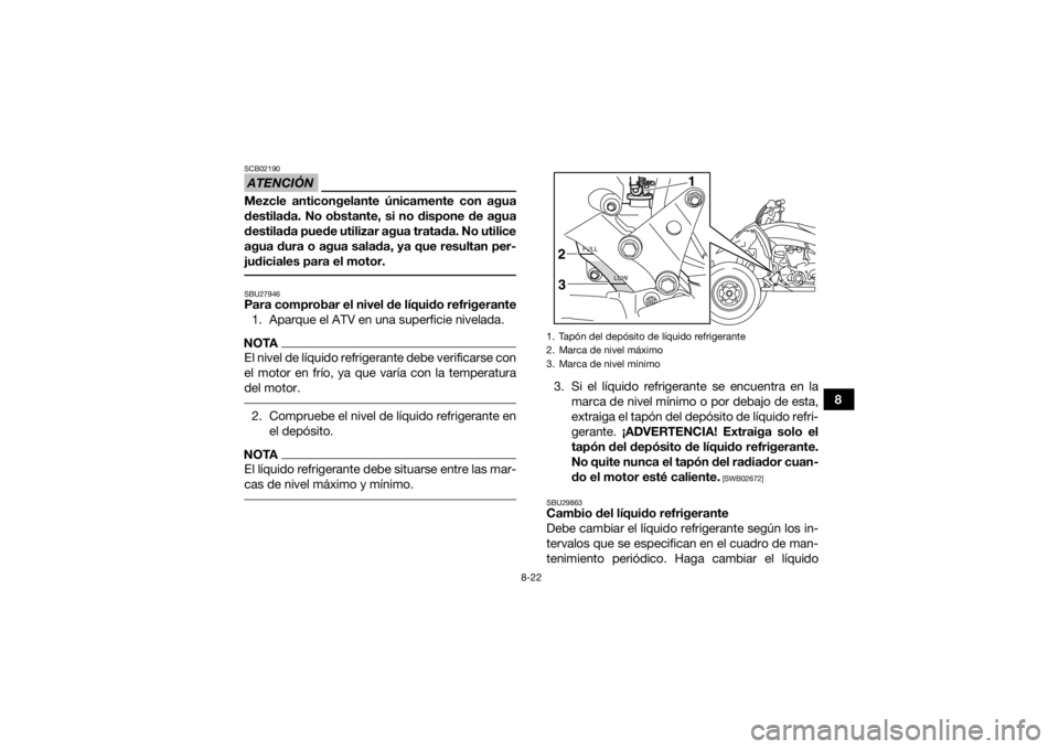 YAMAHA YFZ450 2019 Manuale de Empleo (in Spanish) 8-22
8
ATENCIÓNSCB02190Mezcle anticongelante únicamente con agua
destilada. No obstante, si no dispone de agua
destilada puede utilizar agua tratada. No utilice
agua dura o agua salada, ya que resul YAMAHA YFZ450 2019 Manuale de Empleo (in Spanish) 8-22
8
ATENCIÓNSCB02190Mezcle anticongelante únicamente con agua
destilada. No obstante, si no dispone de agua
destilada puede utilizar agua tratada. No utilice
agua dura o agua salada, ya que resul