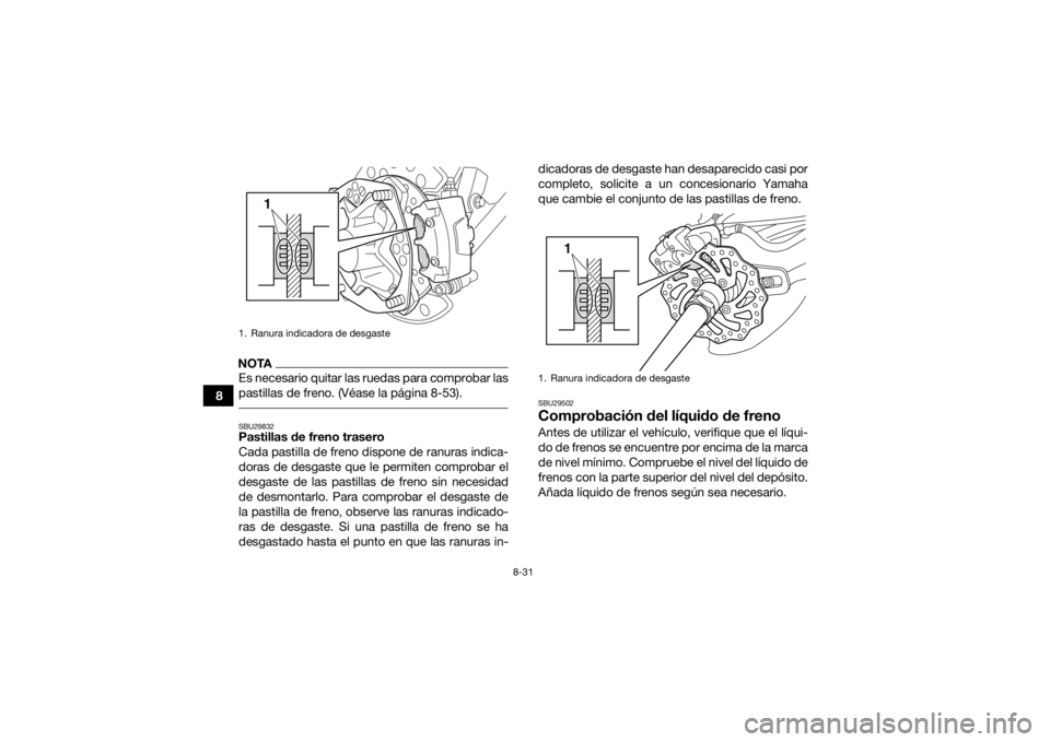 YAMAHA YFZ450 2019 Manuale de Empleo (in Spanish) 8-31
8
NOTAEs necesario quitar las ruedas para comprobar las
pastillas de freno. (Véase la página 8-53). SBU29832Pastillas de freno trasero
Cada pastilla de freno dispone de ranuras indica-
doras de YAMAHA YFZ450 2019 Manuale de Empleo (in Spanish) 8-31
8
NOTAEs necesario quitar las ruedas para comprobar las
pastillas de freno. (Véase la página 8-53). SBU29832Pastillas de freno trasero
Cada pastilla de freno dispone de ranuras indica-
doras de
