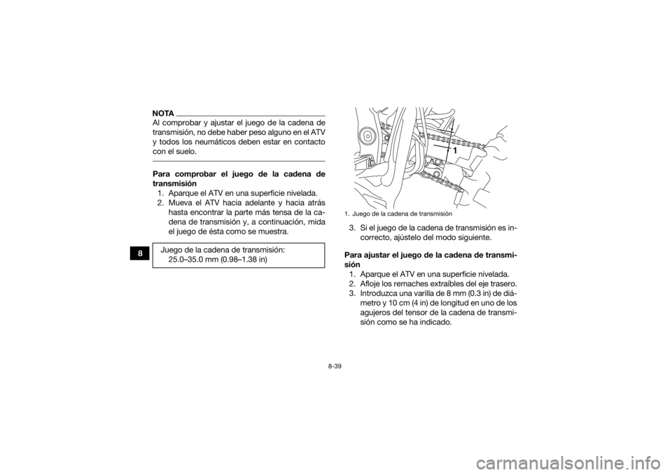 YAMAHA YFZ450 2019 Manuale de Empleo (in Spanish) 8-39
8
NOTAAl comprobar y ajustar el juego de la cadena de
transmisión, no debe haber peso alguno en el ATV
y todos los neumáticos deben estar en contacto
con el suelo. Para comprobar el juego de la YAMAHA YFZ450 2019 Manuale de Empleo (in Spanish) 8-39
8
NOTAAl comprobar y ajustar el juego de la cadena de
transmisión, no debe haber peso alguno en el ATV
y todos los neumáticos deben estar en contacto
con el suelo. Para comprobar el juego de la