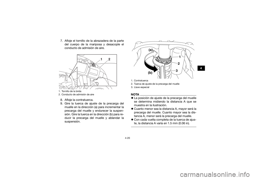YAMAHA YFZ450 2019  Manuale de Empleo (in Spanish) 4-20
4
7. Afloje el tornillo de la abrazadera de la parte
del cuerpo de la mariposa y desacople el
conducto de admisión de aire.
8. Afloje la contratuerca.
9. Gire la tuerca de ajuste de la precarga 