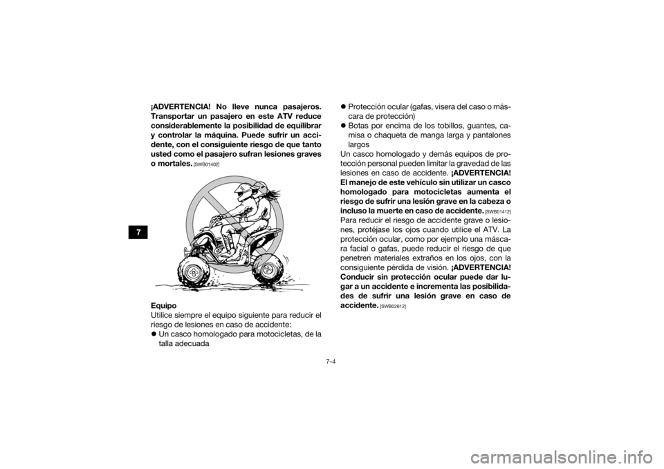 YAMAHA YFZ450 2019 Manuale de Empleo (in Spanish) 7-4
7¡ADVERTENCIA! No lleve nunca pasajeros.
Transportar un pasajero en este ATV reduce
considerablemente la posibilidad de equilibrar
y controlar la máquina. Puede sufrir un acci-
dente, con el con YAMAHA YFZ450 2019 Manuale de Empleo (in Spanish) 7-4
7¡ADVERTENCIA! No lleve nunca pasajeros.
Transportar un pasajero en este ATV reduce
considerablemente la posibilidad de equilibrar
y controlar la máquina. Puede sufrir un acci-
dente, con el con