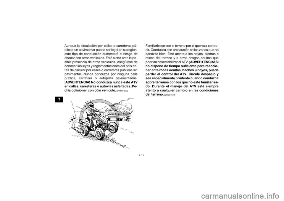 YAMAHA YFZ450 2019 Manuale de Empleo (in Spanish) 7-10
7Aunque la circulación por calles o carreteras pú-
blicas sin pavimentar pueda ser legal en su región,
este tipo de conducción aumentará el riesgo de
chocar con otros vehículos. Esté alert YAMAHA YFZ450 2019 Manuale de Empleo (in Spanish) 7-10
7Aunque la circulación por calles o carreteras pú-
blicas sin pavimentar pueda ser legal en su región,
este tipo de conducción aumentará el riesgo de
chocar con otros vehículos. Esté alert