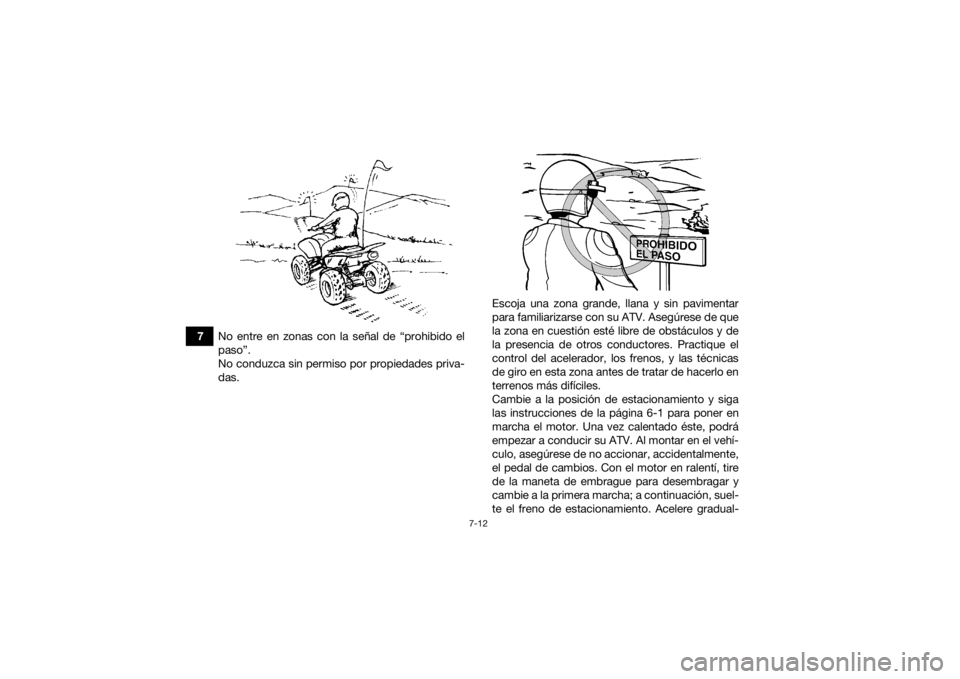 YAMAHA YFZ450 2019  Manuale de Empleo (in Spanish) 7-12
7No entre en zonas con la señal de “prohibido el
paso”.
No conduzca sin permiso por propiedades priva-
das. Escoja una zona grande, llana y sin pavimentar
para familiarizarse con su ATV. Ase