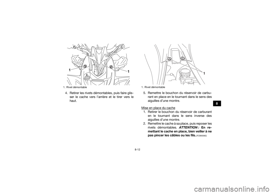 YAMAHA YFZ450 2019  Notices Demploi (in French) 8-12
8
4. Retirer les rivets démontables, puis faire glis-
ser le cache vers l’arrière et le tirer vers le
haut. 5. Remettre le bouchon du réservoir de carbu-
rant en place en le tournant dans le