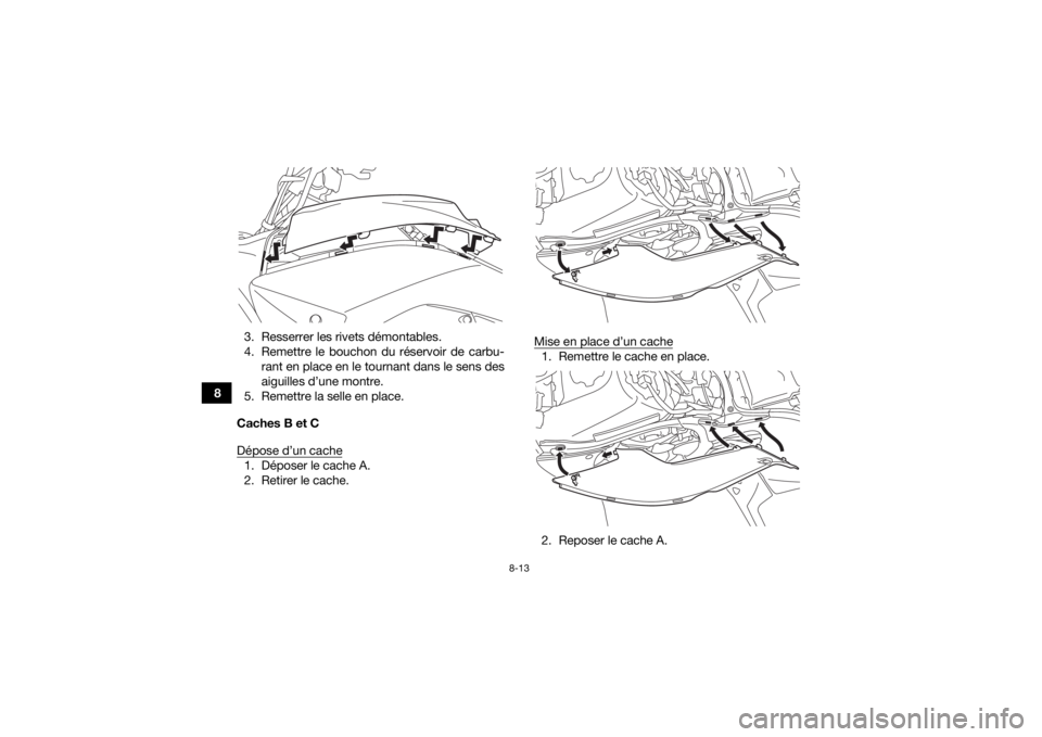 YAMAHA YFZ450 2019  Notices Demploi (in French) 8-13
83. Resserrer les rivets démontables.
4. Remettre le bouchon du réservoir de carbu-
rant en place en le tournant dans le sens des
aiguilles d’une montre.
5. Remettre la selle en place.
Caches