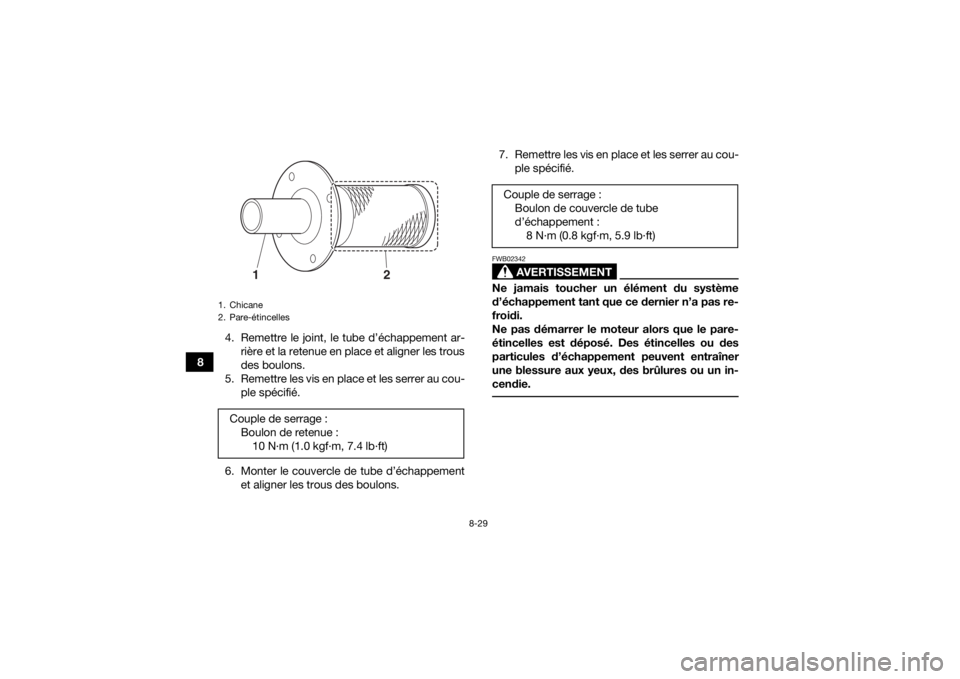 YAMAHA YFZ450 2019  Notices Demploi (in French) 8-29
84. Remettre le joint, le tube d’échappement ar-
rière et la retenue en place et aligner les trous
des boulons.
5. Remettre les vis en place et les serrer au cou- ple spécifié.
6. Monter le