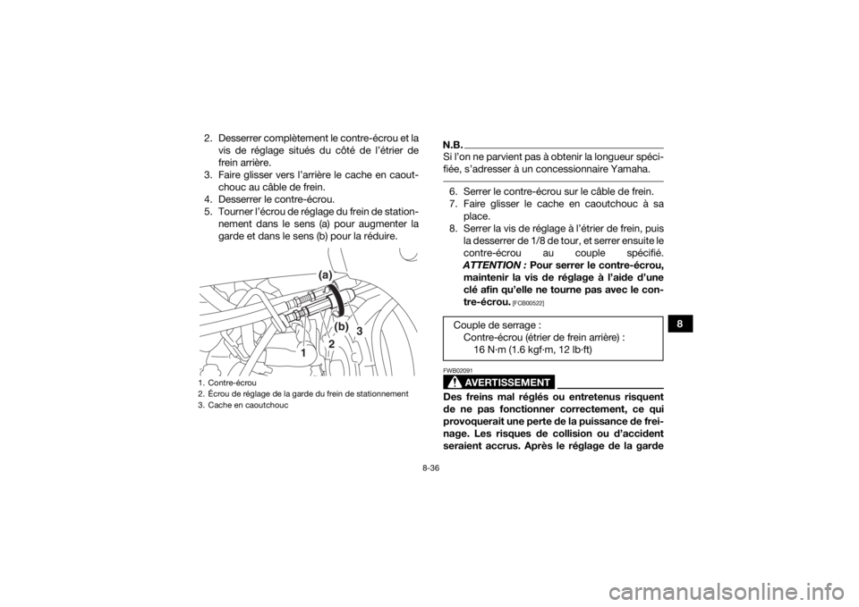 YAMAHA YFZ450 2019  Notices Demploi (in French) 8-36
8
2. Desserrer complètement le contre-écrou et la
vis de réglage situés du côté de l’étrier de
frein arrière.
3. Faire glisser vers l’arrière le cache en caout- chouc au câble de fr