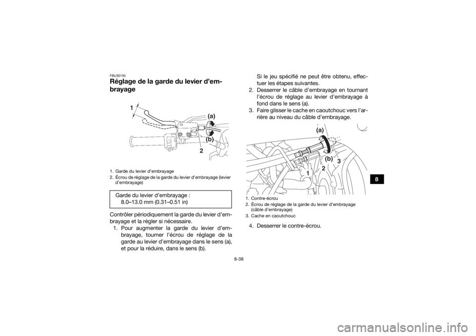 YAMAHA YFZ450 2019  Notices Demploi (in French) 8-38
8
FBU30155Réglage de la garde du levier d’em-
brayageContrôler périodiquement la garde du levier d’em-
brayage et la régler si nécessaire.1. Pour augmenter la garde du levier d’em- bra