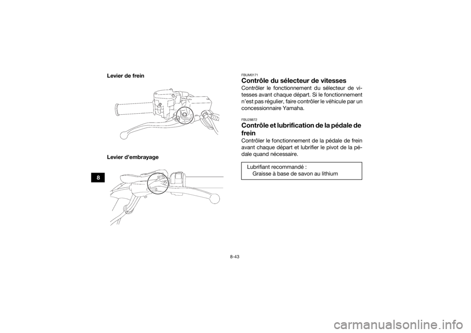YAMAHA YFZ450 2019  Notices Demploi (in French) 8-43
8Levier de frein
Levier d’embrayage
FBUM0171Contrôle du sélecteur de vitessesContrôler le fonctionnement du sélecteur de vi-
tesses avant chaque départ. Si le fonctionnement
n’est pas r