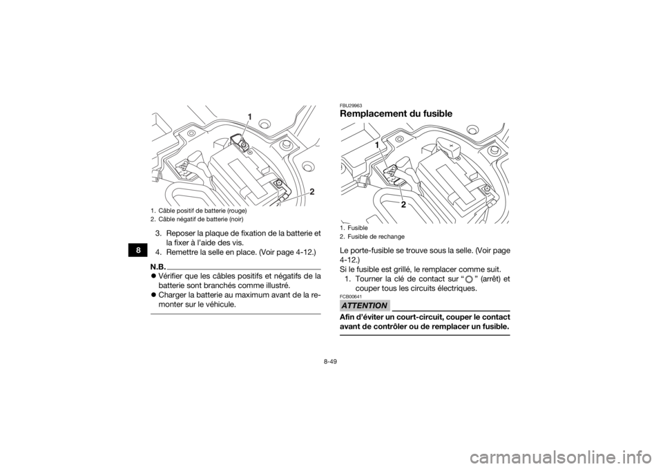 YAMAHA YFZ450 2019  Notices Demploi (in French) 8-49
83. Reposer la plaque de fixation de la batterie et
la fixer à l’aide des vis.
4. Remettre la selle en place. (Voir page 4-12.)
N.B. Vérifier que les câbles positifs et négatifs de la
ba