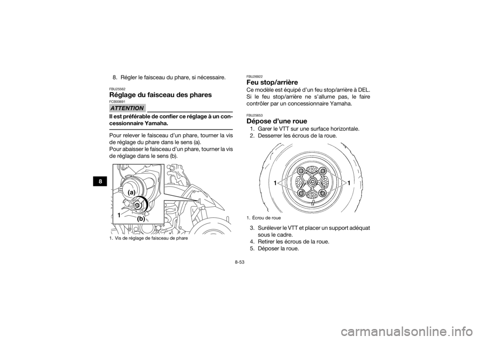YAMAHA YFZ450 2019  Notices Demploi (in French) 8-53
88. Régler le faisceau du phare, si nécessaire.
FBU25562Réglage du faisceau des pharesATTENTIONFCB00691Il est préférable de confier ce réglage à un con-
cessionnaire Yamaha. Pour relever l