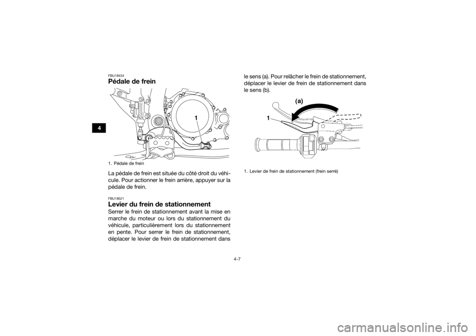 YAMAHA YFZ450 2019  Notices Demploi (in French) 4-7
4
FBU18434Pédale de freinLa pédale de frein est située du côté droit du véhi-
cule. Pour actionner le frein arrière, appuyer sur la
pédale de frein.FBU18521Levier du frein de stationnement
