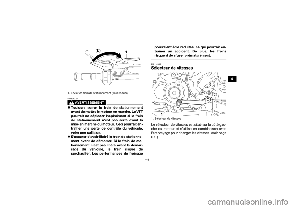 YAMAHA YFZ450 2019  Notices Demploi (in French) 4-8
4
AVERTISSEMENT
FWB00221Toujours serrer le frein de stationnement
avant de mettre le moteur en marche. Le VTT
pourrait se déplacer inopinément si le frein
de stationnement n’est pas serré 