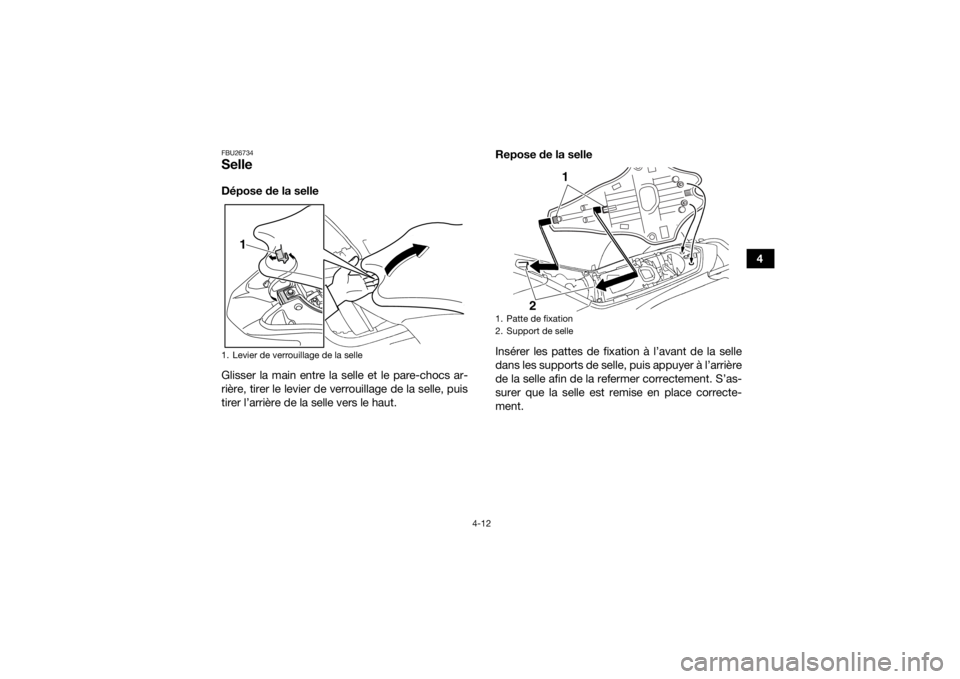 YAMAHA YFZ450 2019  Notices Demploi (in French) 4-12
4
FBU26734SelleDépose de la selle
Glisser la main entre la selle et le pare-chocs ar-
rière, tirer le levier de verrouillage de la selle, puis
tirer l’arrière de la selle vers le haut.Repose